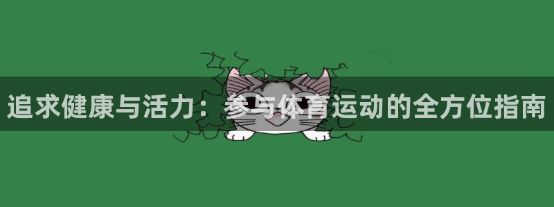 意昂4体育在线注册：追求健康与活力：参与体育运动的全方位指南