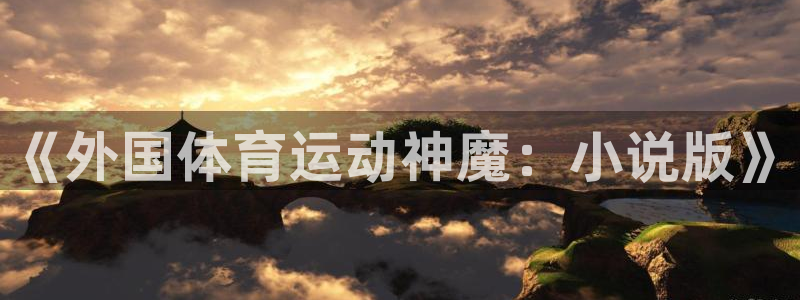 意昂4官网：《外国体育运动神魔：小说版》