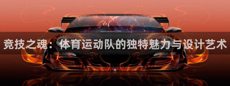 意昂4平台注册入口：竞技之魂：体育运动队的独特魅力与设计艺术