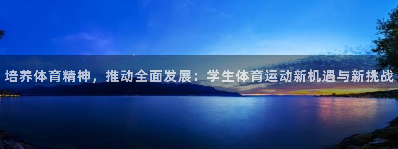 意昂4平台：培养体育精神，推动全面发展：学生体育运动新机遇与新挑战
